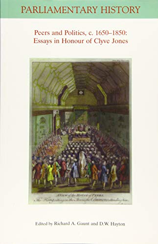 Imagen de archivo de Peers and Politics, c. 1650 - 1850: Essays in Honour of Clyve Jones (Parliamentary History Book Series) a la venta por HPB-Red