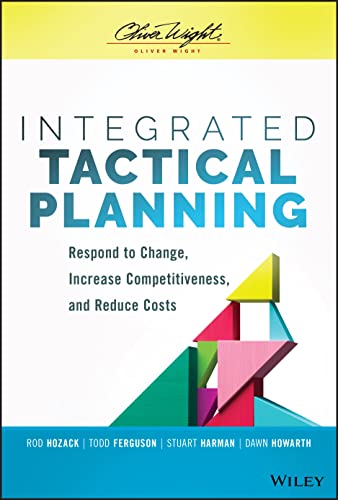 Stock image for Integrated Tactical Planning: Respond to Change, Increase Competitiveness, and Reduce Costs for sale by Goodwill