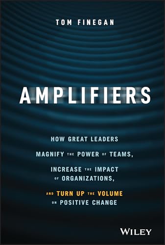 Stock image for Amplifiers : How Great Leaders Magnify the Power of Teams, Increase the Impact of Organizations, and Turn up the Volume on Positive Change for sale by Better World Books: West