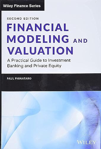 Financial Modeling and Valuation: A Practical Guide to Financial Modeling and Valuation: A Practical Guide to