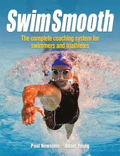 Swim Smooth: The Complete Coaching System for Swimmers and Triathletes (9781119963196) by Young, Adam; Newsome, Paul