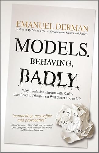 Imagen de archivo de Models. Behaving. Badly.: Why Confusing Illusion with Reality Can Lead to Disaster, on Wall Street and in Life a la venta por Book Deals