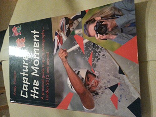 Beispielbild fr Capture the Moment : A Practical Guide to Sports Photography  " London 2012 and Beyond : An Official London 2012 Games Publication zum Verkauf von WorldofBooks