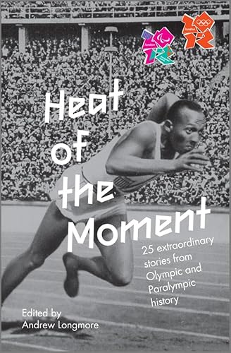 Beispielbild fr Heat of the Moment : 25 Extraordinary Stories from Olympic and Paralympic History : An Official London 2012 Games Publication: 25 Extraordinary Stories of Olympic and Paralympic History zum Verkauf von Goldstone Books