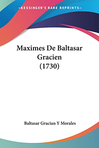 Maximes De Baltasar Gracien (1730) (French Edition) (9781120001450) by Morales, Baltasar Gracian Y
