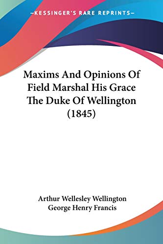 Stock image for Maxims And Opinions Of Field Marshal His Grace The Duke Of Wellington (1845) for sale by California Books