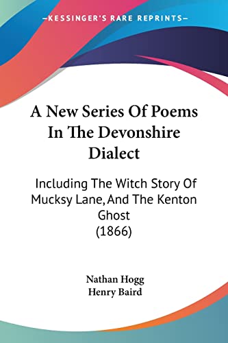 9781120011312: A New Series of Poems in the Devonshire Dialect: Including the Witch Story of Mucksy Lane, and the Kenton Ghost: Including The Witch Story Of Mucksy Lane, And The Kenton Ghost (1866)