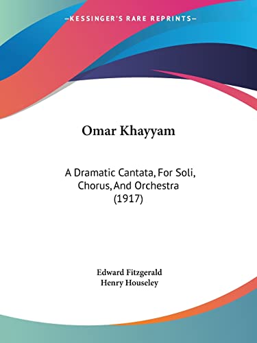 Omar Khayyam: A Dramatic Cantata, For Soli, Chorus, And Orchestra (1917) (9781120014993) by Fitzgerald, Edward; Houseley, Henry