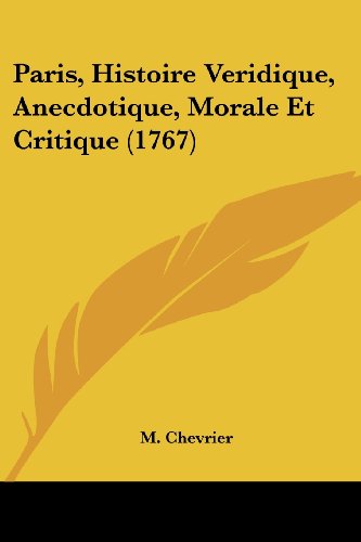 9781120016591: Paris, Histoire Veridique, Anecdotique, Morale Et Critique (1767)