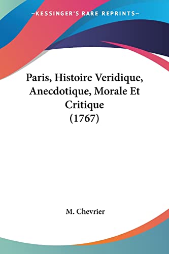 9781120016591: Paris, Histoire Veridique, Anecdotique, Morale Et Critique (1767) (French Edition)