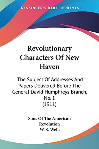 Stock image for Revolutionary Characters Of New Haven: The Subject Of Addresses And Papers Delivered Before The General David Humphreys Branch, No. 1 (1911) for sale by California Books