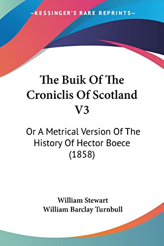 The Buik Of The Croniclis Of Scotland V3: Or A Metrical Version Of The History Of Hector Boece (1858) (9781120030146) by Stewart BSC Mbchb PhD Dipfms Mrcpath, William