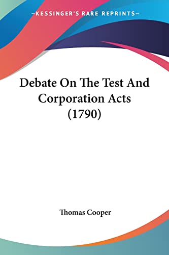 Debate On The Test And Corporation Acts (1790) (9781120030238) by Cooper, Thomas