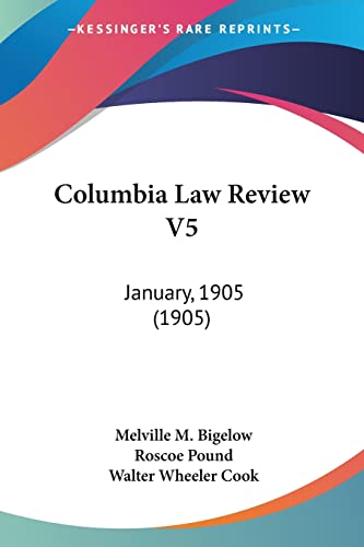 Columbia Law Review V5: January, 1905 (1905) (9781120030269) by Bigelow Ph.D., Melville M; Pound, Roscoe; Cook, Walter Wheeler