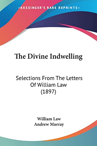 The Divine Indwelling: Selections From The Letters Of William Law (1897) (9781120030795) by Law, William