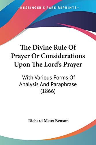 Stock image for The Divine Rule Of Prayer Or Considerations Upon The Lord's Prayer: With Various Forms Of Analysis And Paraphrase (1866) for sale by California Books