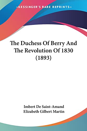 The Duchess Of Berry And The Revolution Of 1830 (1893) (9781120031204) by Saint-Amand, Imbert De