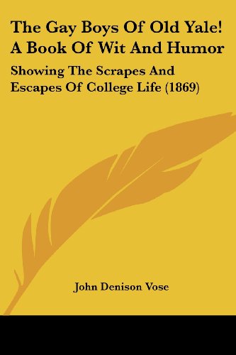 Stock image for The Gay Boys Of Old Yale! A Book Of Wit And Humor: Showing The Scrapes And Escapes Of College Life (1869) for sale by California Books