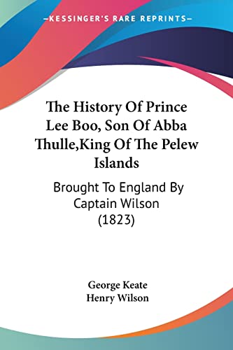 Stock image for The History Of Prince Lee Boo, Son Of Abba Thulle, King Of The Pelew Islands: Brought To England By Captain Wilson (1823) for sale by California Books