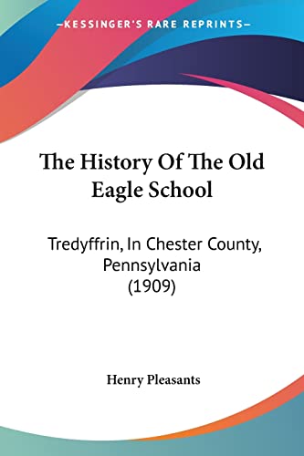 Stock image for The History Of The Old Eagle School: Tredyffrin, In Chester County, Pennsylvania (1909) for sale by California Books