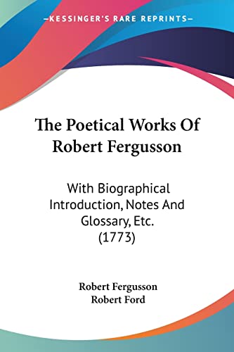 The Poetical Works Of Robert Fergusson: With Biographical Introduction, Notes And Glossary, Etc. (1773) (9781120038227) by Fergusson, Robert