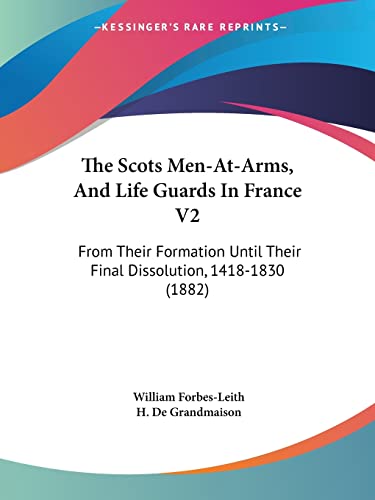 Stock image for The Scots Men-At-Arms, And Life Guards In France V2: From Their Formation Until Their Final Dissolution, 1418-1830 (1882) for sale by California Books