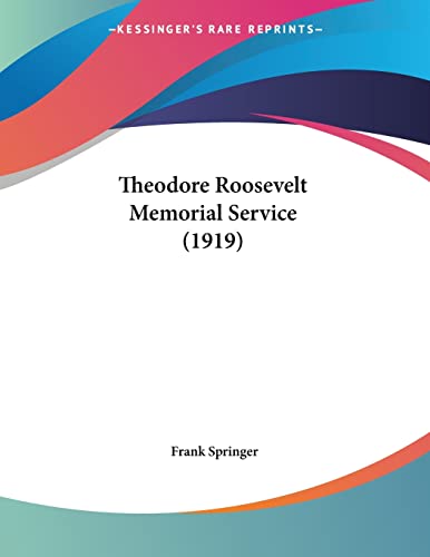 Theodore Roosevelt Memorial Service (1919) (9781120042514) by Springer, Frank