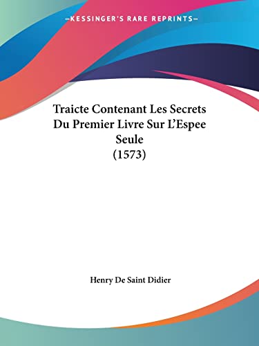 9781120045430: Traicte Contenant Les Secrets Du Premier Livre Sur L'Espee Seule (1573) (French Edition)