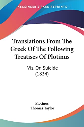 Stock image for Translations From The Greek Of The Following Treatises Of Plotinus: Viz. On Suicide (1834) for sale by California Books