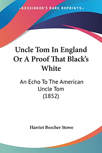Beispielbild fr Uncle Tom In England Or A Proof That Black's White: An Echo To The American Uncle Tom (1852) zum Verkauf von California Books