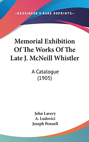 Memorial Exhibition of the Works of the Late J. McNeill Whistler: A Catalogue (1905) (9781120059239) by Lavery, John; Ludovici, A; Pennell, Joseph