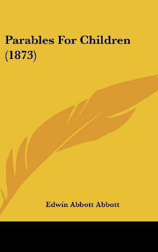 Parables For Children (1873) (9781120059482) by Abbott, Edwin Abbott