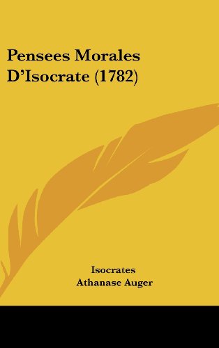 Pensees Morales D'Isocrate (1782) (French Edition) (9781120061751) by Isocrates; Auger, Athanase