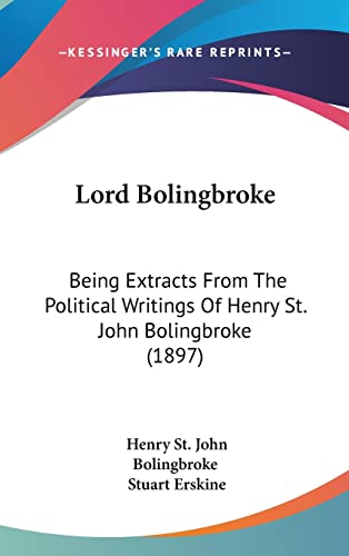 Lord Bolingbroke: Being Extracts From The Political Writings Of Henry St. John Bolingbroke (1897) (9781120061850) by Bolingbroke, Henry St John; Erskine, Stuart
