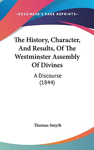 The History, Character, And Results, Of The Westminster Assembly Of Divines: A Discourse (1844) (9781120062437) by Smyth, Thomas