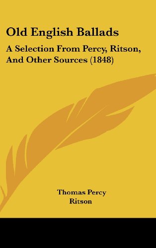 Old English Ballads: A Selection From Percy, Ritson, And Other Sources (1848) (9781120064646) by Percy, Thomas; Ritson