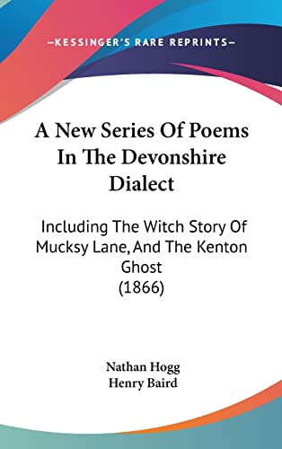 9781120065063: A New Series Of Poems In The Devonshire Dialect: Including The Witch Story Of Mucksy Lane, And The Kenton Ghost (1866)