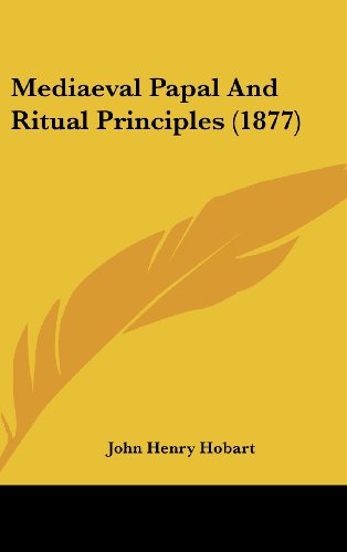 Mediaeval Papal And Ritual Principles (1877) (9781120065551) by Hobart, John Henry