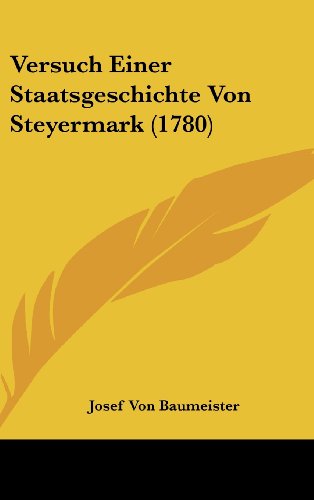 Versuch Einer Staatsgeschichte Von Steyermark (1780) (Hardback) - Josef Von Baumeister