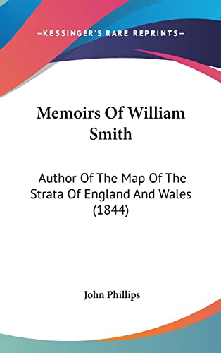 Memoirs Of William Smith: Author Of The Map Of The Strata Of England And Wales (1844) (9781120066381) by Phillips, John