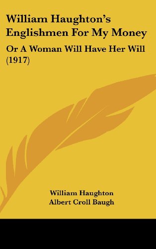 9781120074348: William Haughton's Englishmen For My Money: Or A Woman Will Have Her Will (1917)