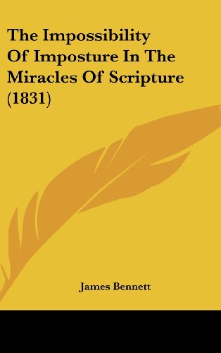 The Impossibility Of Imposture In The Miracles Of Scripture (1831) (9781120075154) by Bennett, James