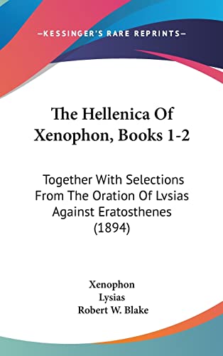 The Hellenica Of Xenophon, Books 1-2: Together With Selections From The Oration Of Lvsias Against Eratosthenes (1894) (9781120076656) by Xenophon; Lysias