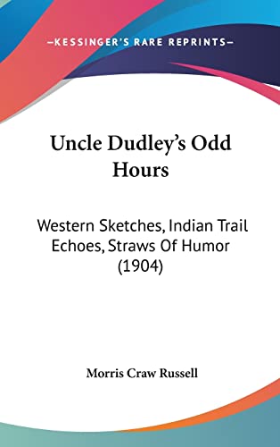 9781120076717: Uncle Dudley's Odd Hours: Western Sketches, Indian Trail Echoes, Straws Of Humor (1904)