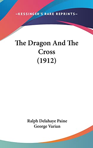 The Dragon And The Cross (1912) (9781120076878) by Paine, Ralph Delahaye