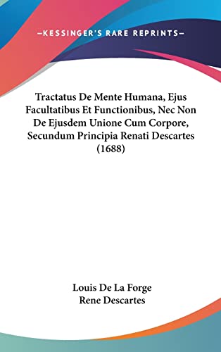 Tractatus De Mente Humana, Ejus Facultatibus Et Functionibus, Nec Non De Ejusdem Unione Cum Corpore, Secundum Principia Renati Descartes (1688) (English and Latin Edition) (9781120078063) by Forge, Louis De La; Descartes, Rene
