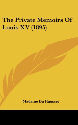 The Private Memoirs Of Louis XV (1895) (9781120080783) by Du Hausset, Madame