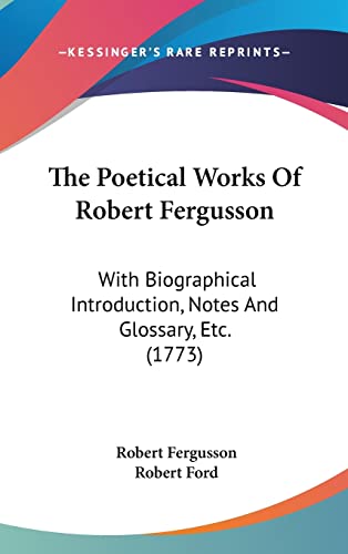 The Poetical Works Of Robert Fergusson: With Biographical Introduction, Notes And Glossary, Etc. (1773) (9781120085146) by Fergusson, Robert
