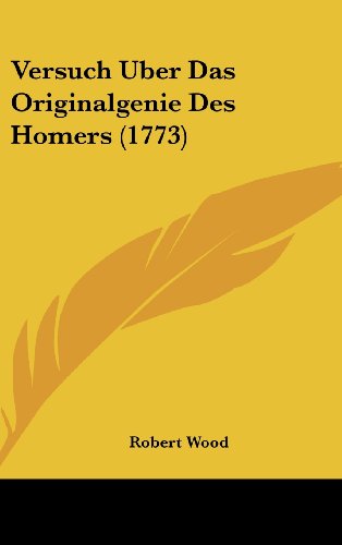 Versuch Uber Das Originalgenie Des Homers (1773) (German Edition) (9781120086822) by Wood, Robert