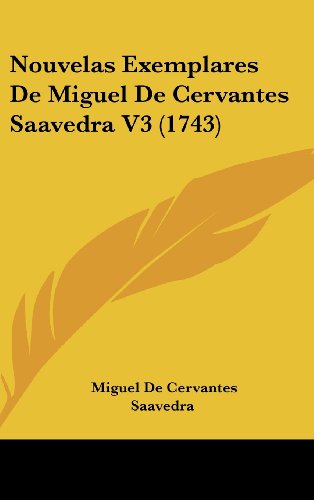 Nouvelas Exemplares De Miguel De Cervantes Saavedra V3 (1743) (Spanish Edition) (9781120087492) by Saavedra, Miguel De Cervantes